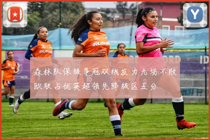 森林队保级争冠双线发力九场不败欧联占优英超领先降级区五分