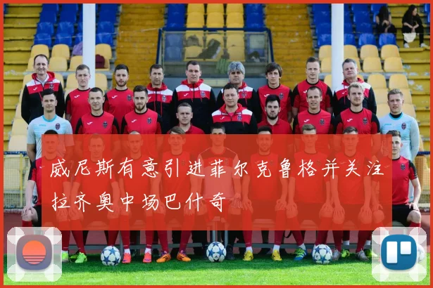 威尼斯有意引进菲尔克鲁格并关注拉齐奥中场巴什奇